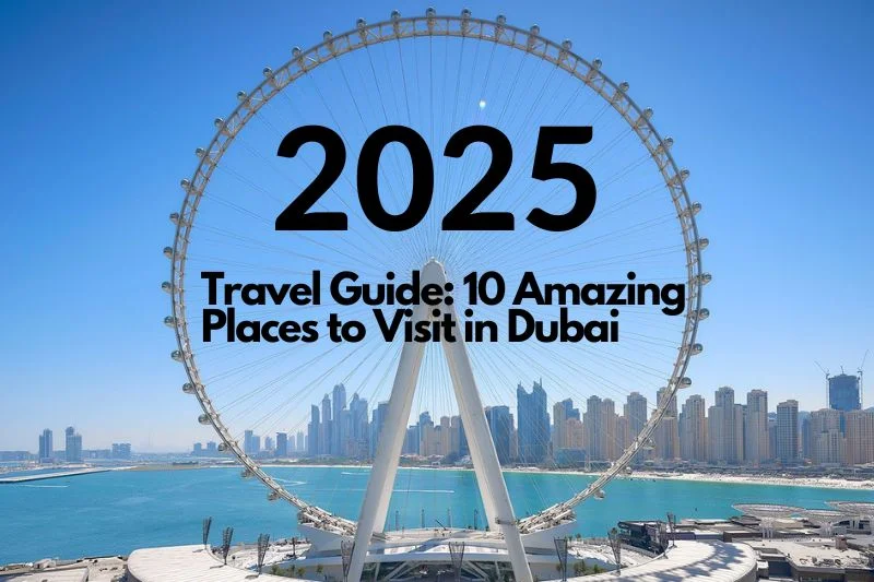 🇦🇪 Top 10 Must-Visit Places in Dubai – 2025 Travel Guide
